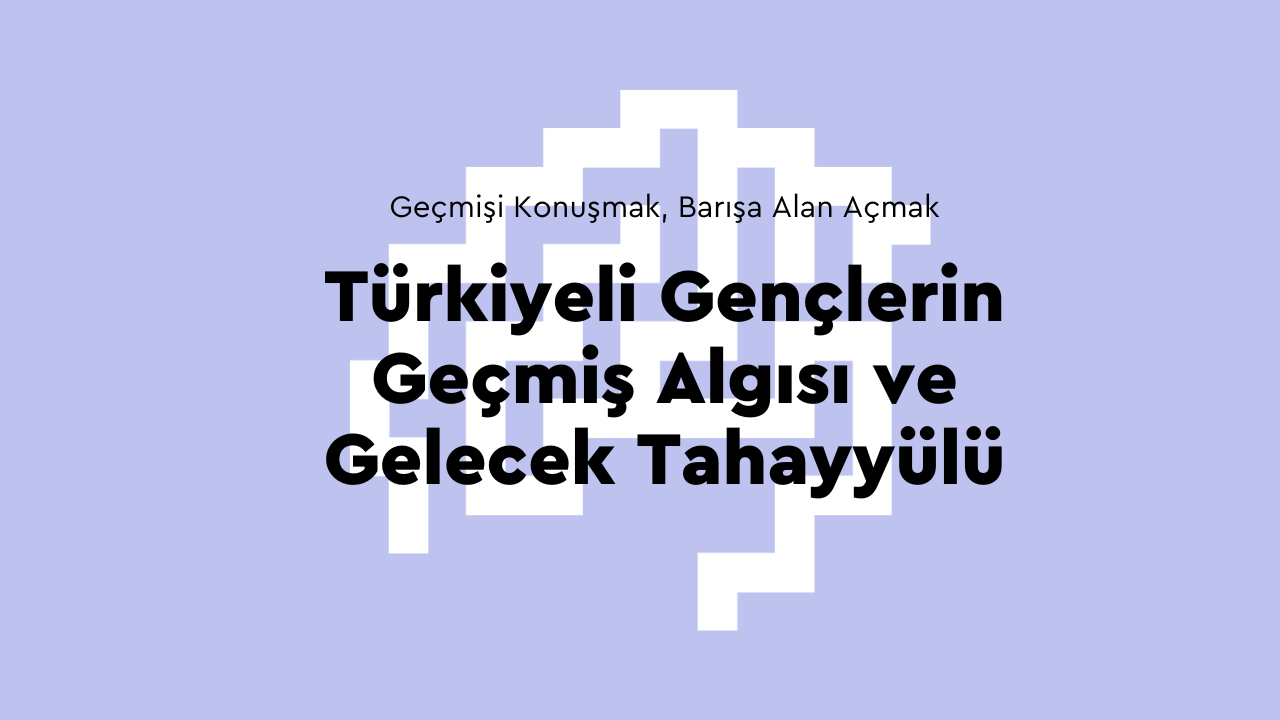 Türkiyeli Gençlerin Geçmiş Algısı ve Gelecek Tahayyülü