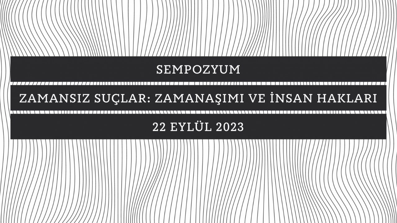 Zamansız Suçlar: Zamanaşımı ve İnsan Hakları sempozyumunun 22 Eylül 2023'te gerçekleşeceği yazılı görsel