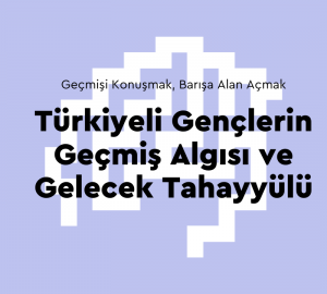 Türkiyeli Gençlerin Geçmiş Algısı ve Gelecek Tahayyülü