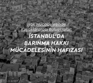 İstanbul’da Barınma Hakkı Mücadelesinin Hafızası
