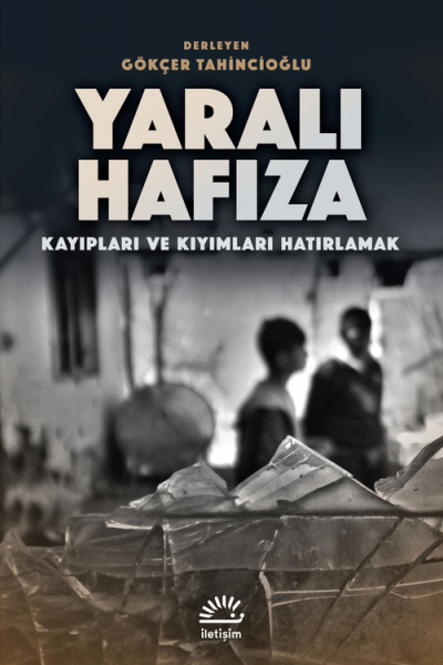 Yaralı Hafıza: Kayıpları ve Kıyımları Hatırlamak